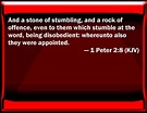 1 Peter 2:8 And a stone of stumbling, and a rock of offense, even to ...