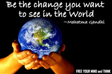 We've all heard the saying, be the change you wish to see in the world. mahatma gandhi is often credited with saying this. Be The Change You Want To See Gandhi Quotes. QuotesGram