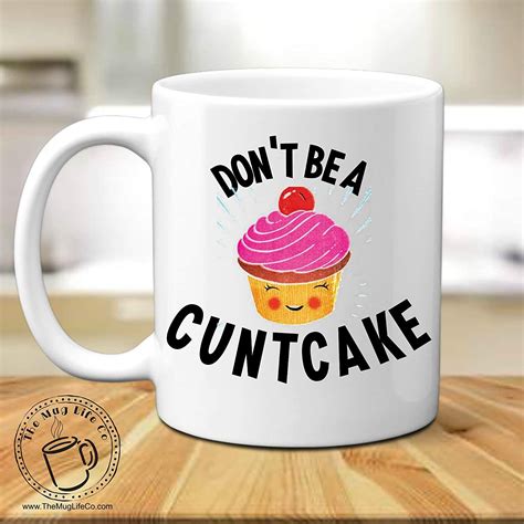 Dont Be A Cuntcake Mug Cunt T Gag Ts For Friend