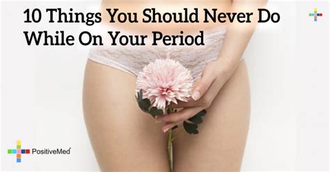 Things You Should Never Do While On Your Period Positivemed