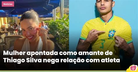 Mulher apontada como amante de Thiago Silva nega relação com atleta