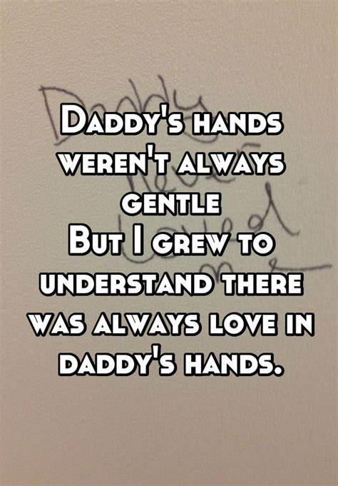 daddy s hands weren t always gentle but i grew to understand there was always love in daddy s hands