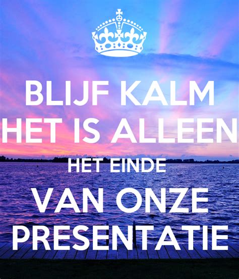 Blijf Kalm Het Is Alleen Het Einde Van Onze Presentatie Poster