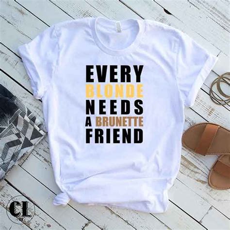 T Shirt Every Blonde Needs A Brunette Friend Clotee Com Graphic Tee