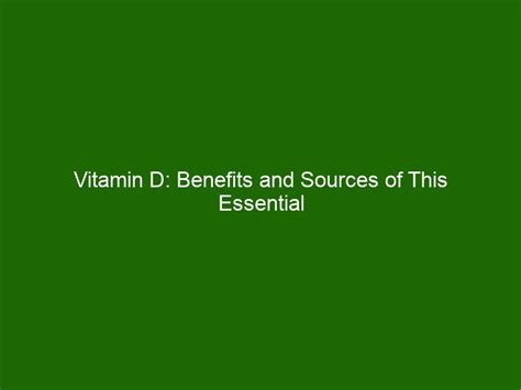 Vitamin D Benefits And Sources Of This Essential Nutrient Health And