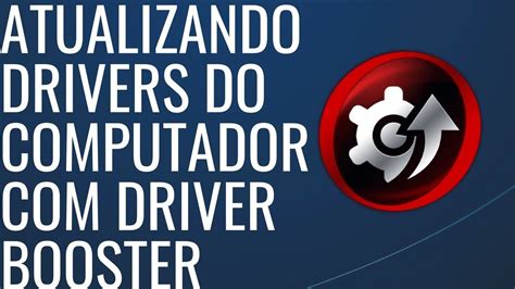 Como Instalar O Driver Booster E Atualizar Os Drivers Do Seu Computador