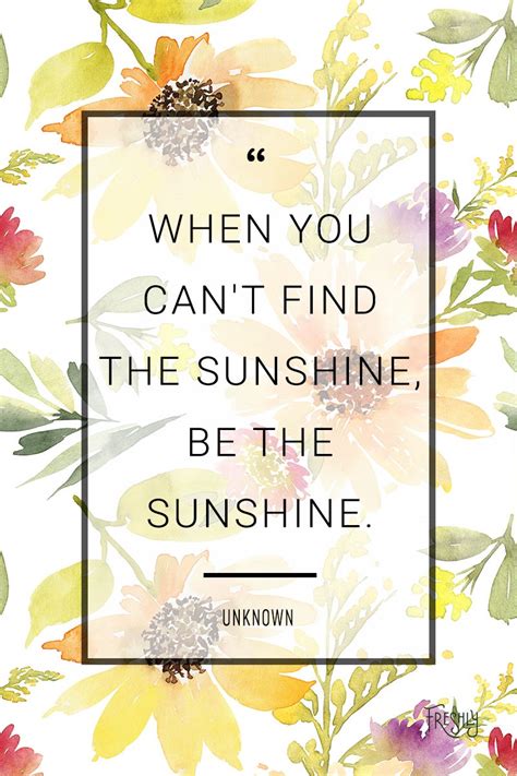 Daily Quote When You Cant Find The Sunshine Be The Sunshine You