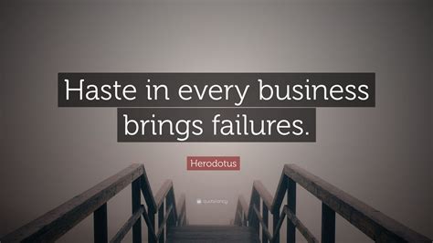 Herodotus Quote Haste In Every Business Brings Failures