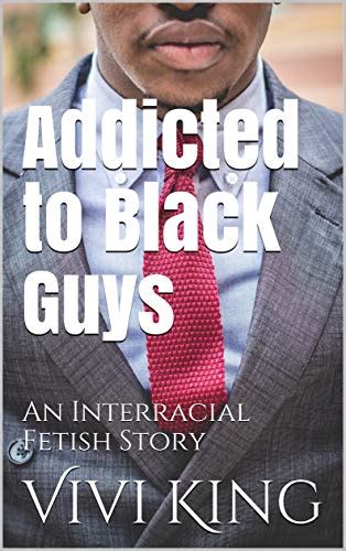 addicted to black guys an interracial fetish story kindle edition by king vivi literature