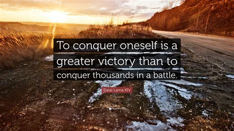 Dalai Lama Xiv Quote To Conquer Oneself Is A Greater Victory Than To