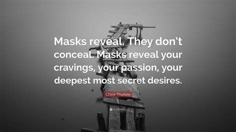 Chloe Thurlow Quote: “Masks reveal. They don’t conceal. Masks reveal