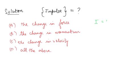 Solved Impulse Is Equal To A The Change In Force B The Change