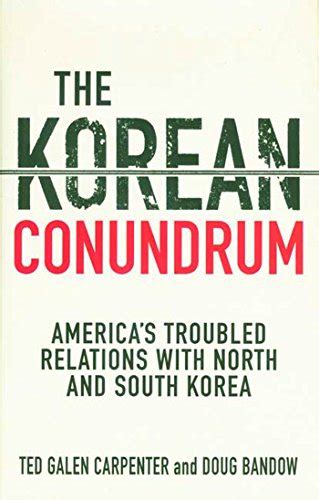 The Korean Conundrum Americas Troubled Relations With North And South