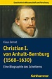 Christian I. von Anhalt-Bernburg (1568-1630): Eine Biographie des ...