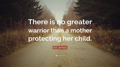 Nk Jemisin Quote There Is No Greater Warrior Than A Mother