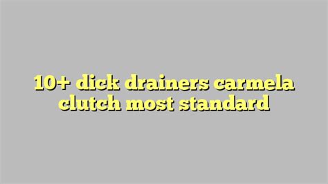 10 dick drainers carmela clutch most standard công lý and pháp luật