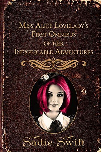 Miss Alice Loveladys First Omnibus Of Her Inexplicable Adventures By Sadie Swift Goodreads