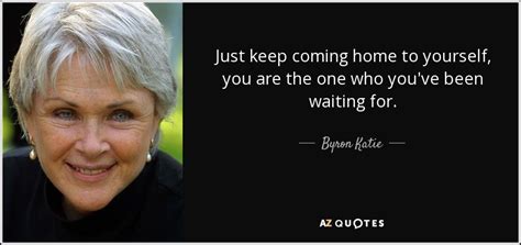 Hands are tied you got me. Byron Katie quote: Just keep coming home to yourself, you ...