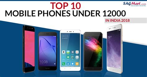 The thing we want is our phone should look stylish and branded. Top 10 Mobile Phones under 12000 in India 2018 | SAGMart