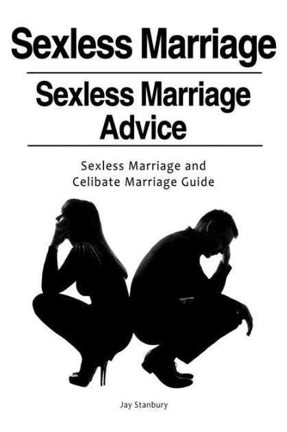 sexless marriages sexless marriage advice sexless marriage and celibate marriage guide by jay