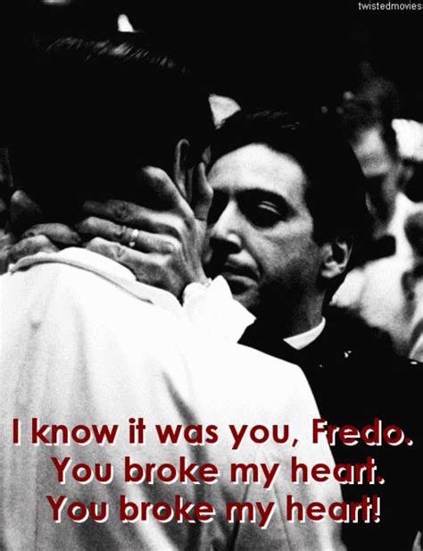 You Broke My Heart Fredo My Heart Is Breaking Movie Quotes You Broke Me