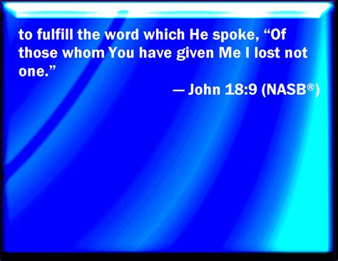 John 189 That The Saying Might Be Fulfilled Which He Spoke Of Them