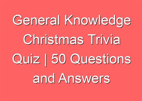 General Knowledge Christmas Trivia Quiz 50 Questions And Answers