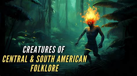 Creatures And Monsters Of Central And South American Folklore Youtube