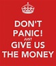 DON'T PANIC! JUST GIVE US THE MONEY