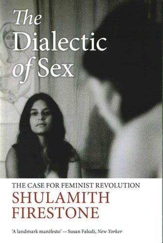 Dialectic Of Sex Case For Feminist Revolution By Shulamith Firestone