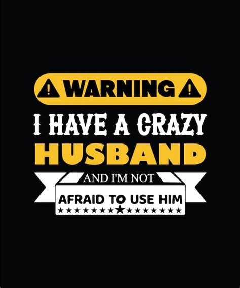 Premium Vector Warning I Have A Crazy Husband And Im Not Afraid To Use Him T Shirt Design