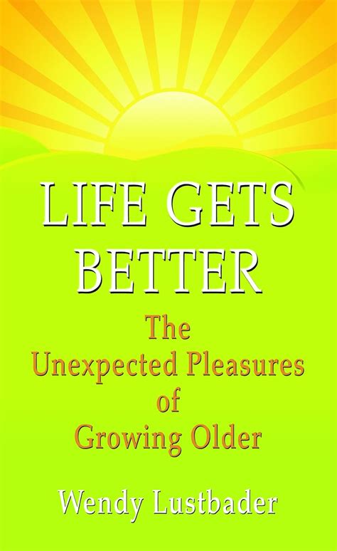 Life Gets Better The Unexpected Pleasure Of Growing Older Thorndike