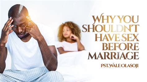 Why You Shouldnt Have Sex Before Marriage Dr Wale Olasoji Marriage