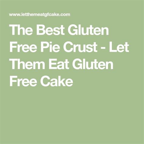 The Best Gluten Free Pie Crust Let Them Eat Gluten Free Cake