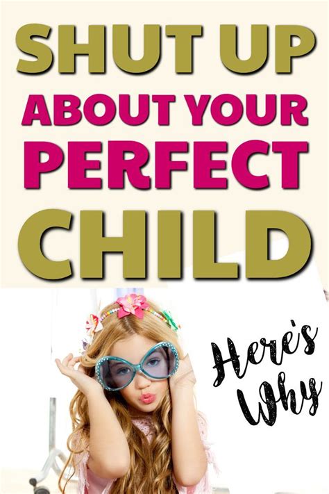 Shut Up About Your Perfect Child Why Because There Is No Such Thing