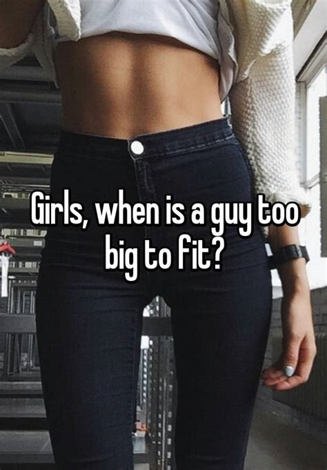 Girls When Is A Guy Too Big To Fit