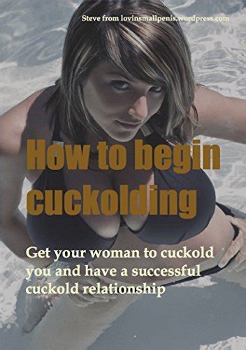 How To Begin Cuckolding Get Your Woman To Cuckold You And Have A