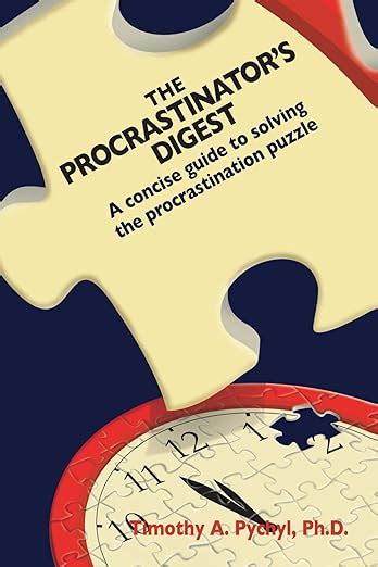The Procrastinator S Digest A Concise Guide To Solving The Procrastination Puzzle Pychyl