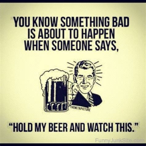 Funny Beer Quotes Hold My Beer And Watch This