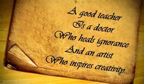 A Good Teacher Is A Doctor Who Heals Ignorance And An Artist Who