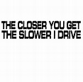 The Closer You Get the Slower I Drive Decal - Etsy
