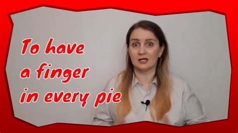 English Idioms To Have A Finger In Every Pie Youtube