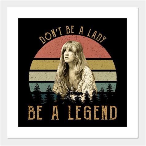 Dont Be A Lady Be A Legend Stevie Nicks Stevie Nicks Posters And