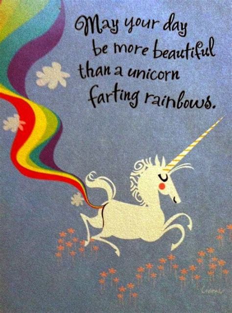 May Your Day Be More Beautiful Than Unicorns Farting Rainbows