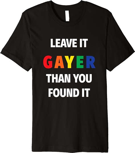 Leave It Gayer Than You Found It Funny Gay Pride Premium T Shirt Clothing Shoes