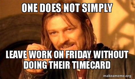 One Does Not Simply Leave Work On Friday Without Doing Their Timecard