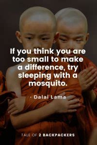 29 uplifting dalai lama quotes to empower you. Dalai Lama Quotes - If you think you are too small to make a difference, try sleeping with a ...