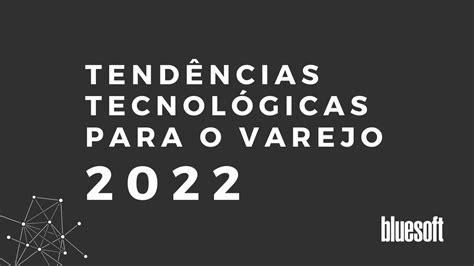 tendências tecnológicas para o varejo 2022