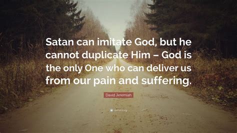 David Jeremiah Quote Satan Can Imitate God But He Cannot Duplicate