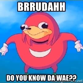 Maybe you would like to learn more about one of these? BRRUDAHH DO YOU KNOW DA WAE?? - Ugandan Knuckles | Meme ...